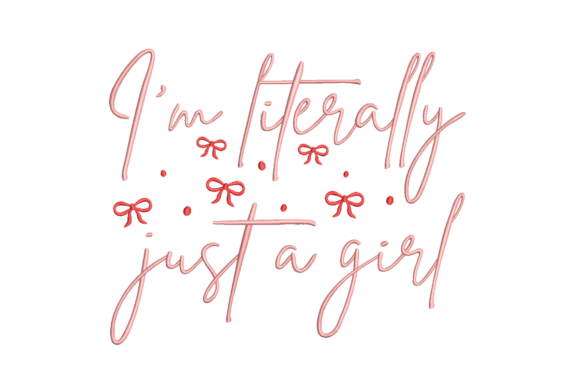 I'm Literally Just a Girl Embroidery